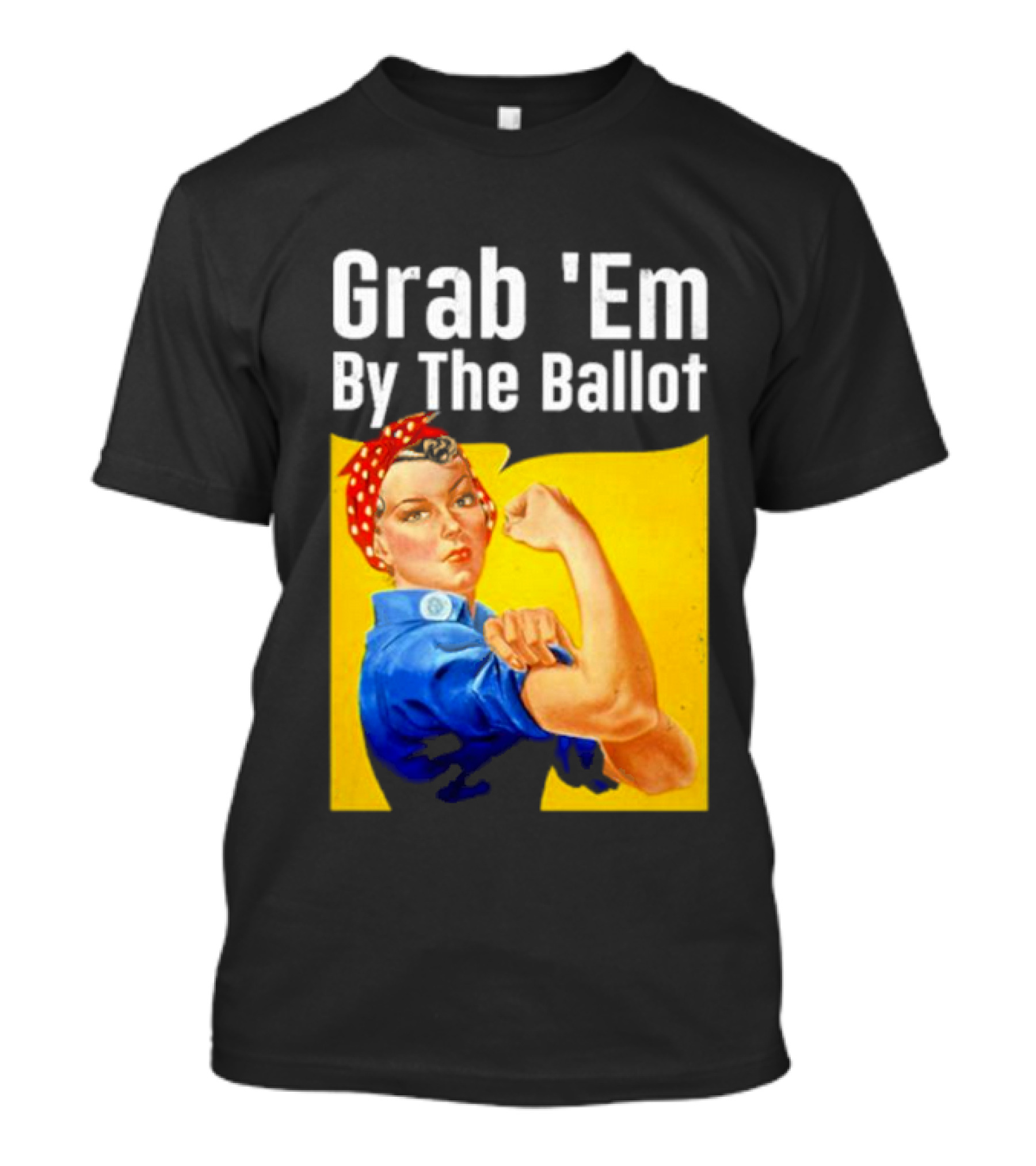 Grab 'Em By The Ballot Strong Woman Iconic Empowerment Message T-Shirt