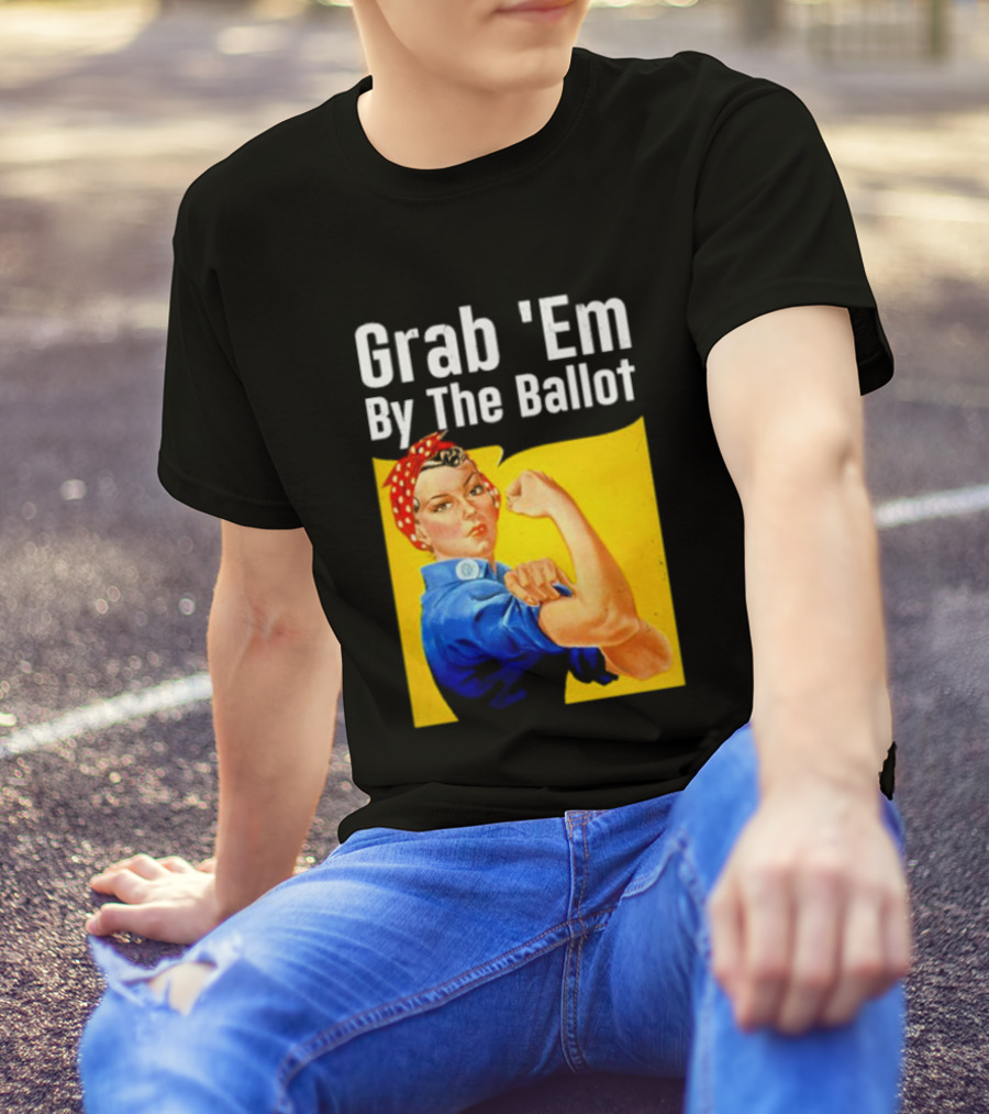 Grab 'Em By The Ballot Strong Woman Iconic Empowerment Message T-Shirt