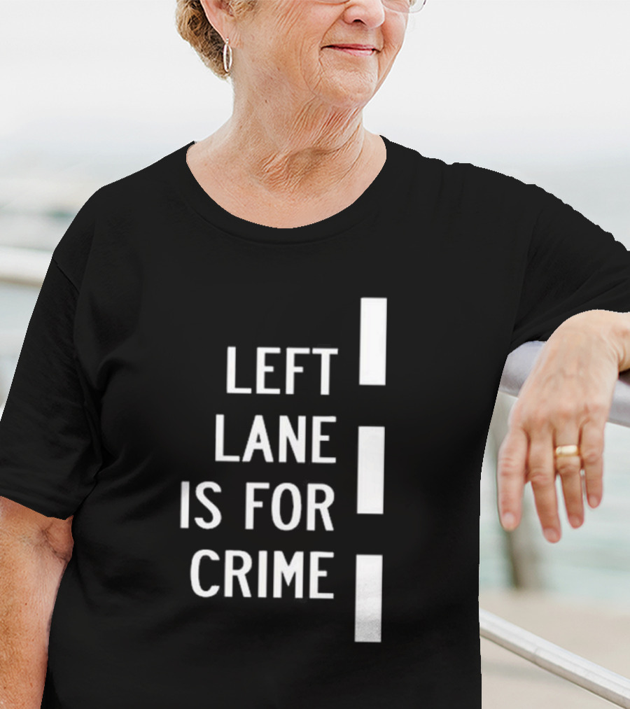 Left Lane Is For Crime Tee Highway T-Shirt