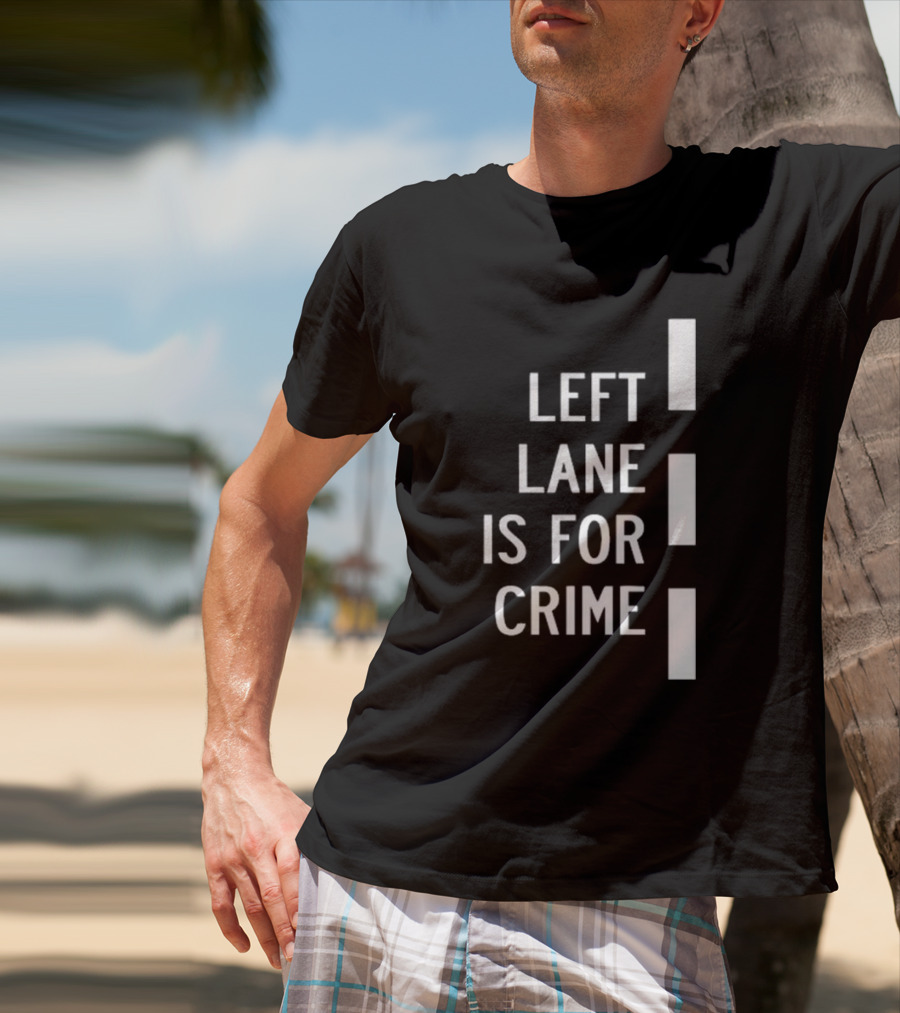 Left Lane Is For Crime Tee Highway T-Shirt