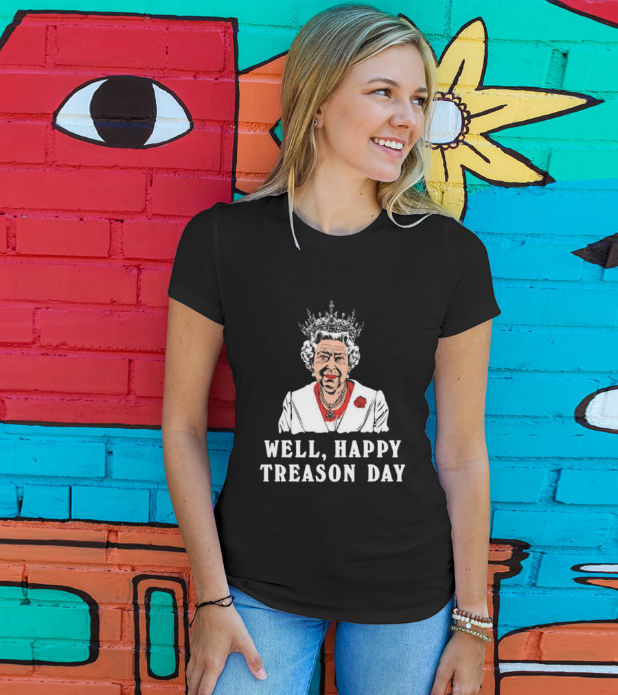 Well Happy Treason Day Queen T-Shirt
