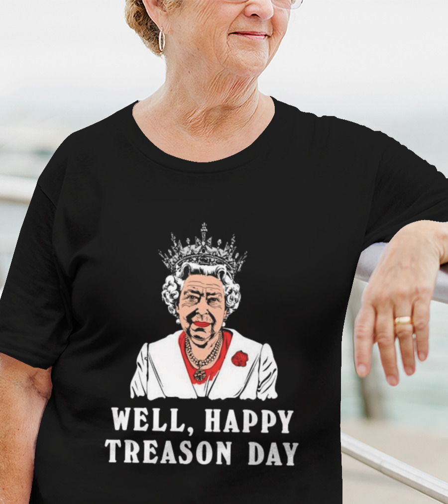 Well Happy Treason Day Queen T-Shirt