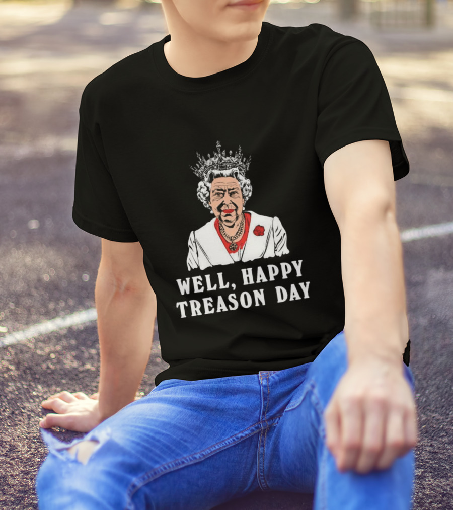 Well Happy Treason Day Queen T-Shirt