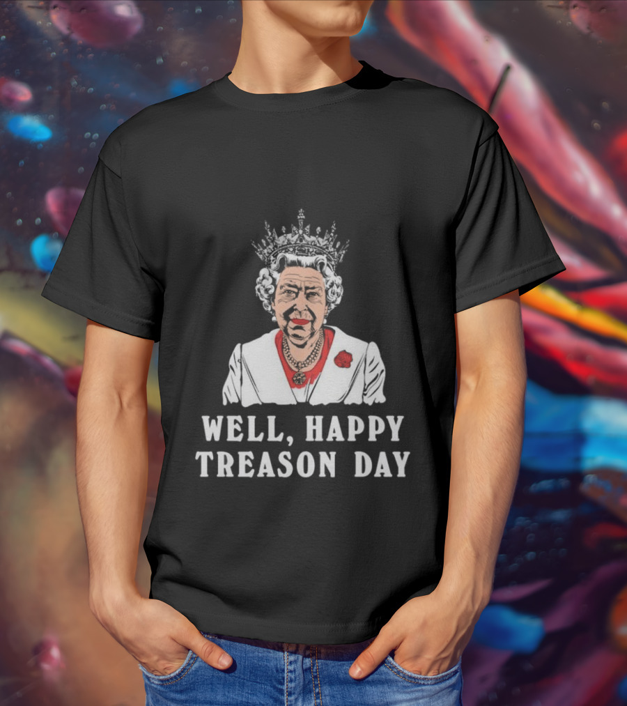 Well Happy Treason Day Queen T-Shirt