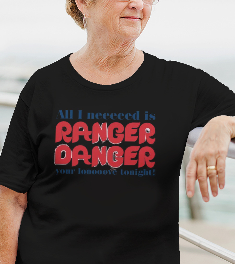 All I Need Is Ranger Danger Your Love Tonight Philadelphia Phillies T-Shirt