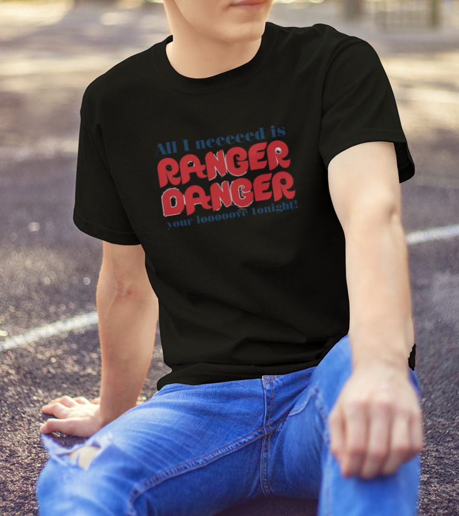 All I Need Is Ranger Danger Your Love Tonight Philadelphia Phillies T-Shirt