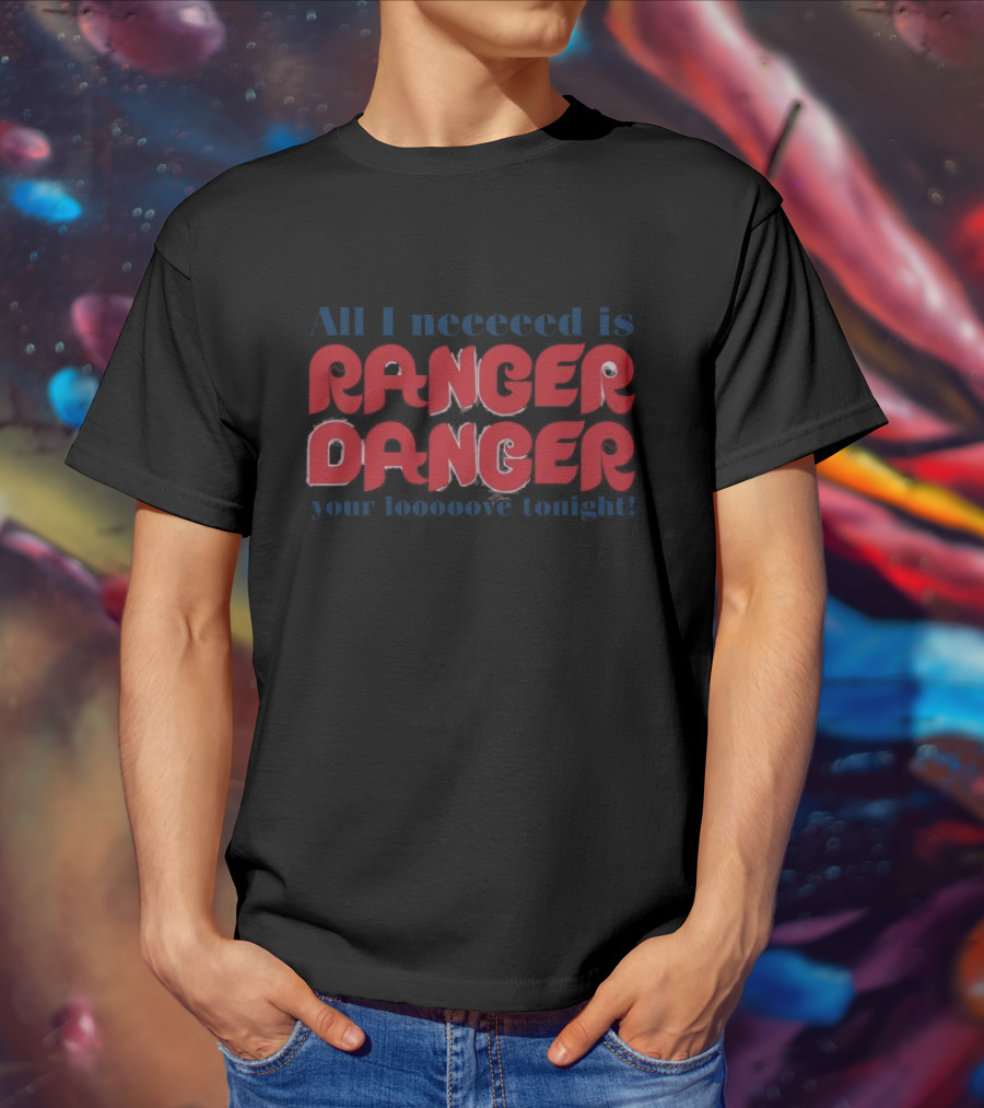 All I Need Is Ranger Danger Your Love Tonight Philadelphia Phillies T-Shirt