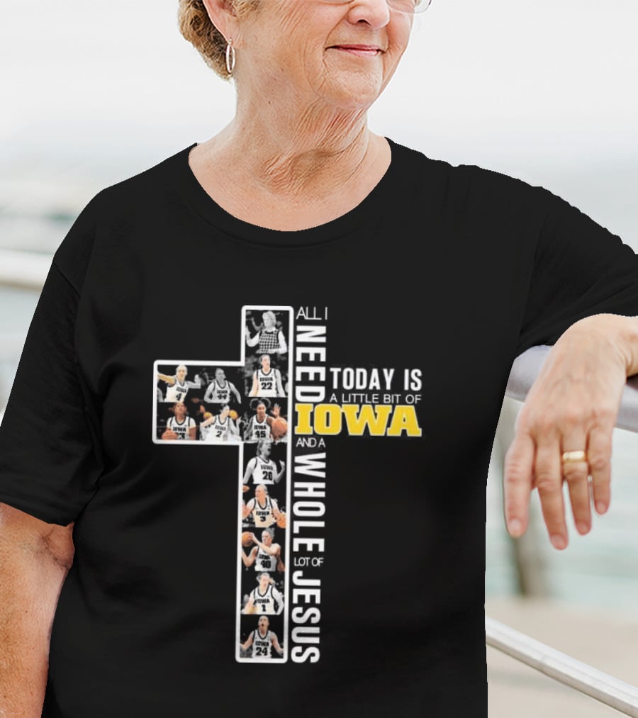 Iowa Hawkeyes Basketball Cross All I Need Today Is A Little Bit Of Iowa And A Whole Lot Of Jesus T-Shirt