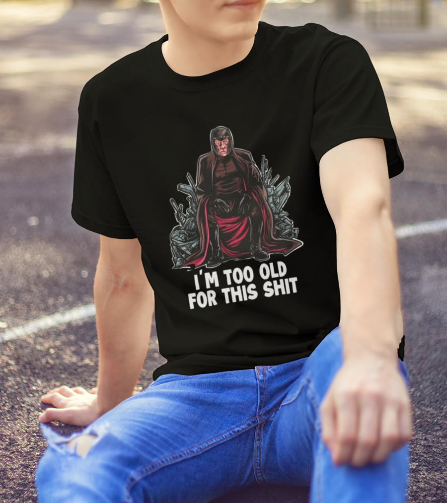 I'm Too Old For This Shit Magneto Seated Amidst Rubble T-Shirt