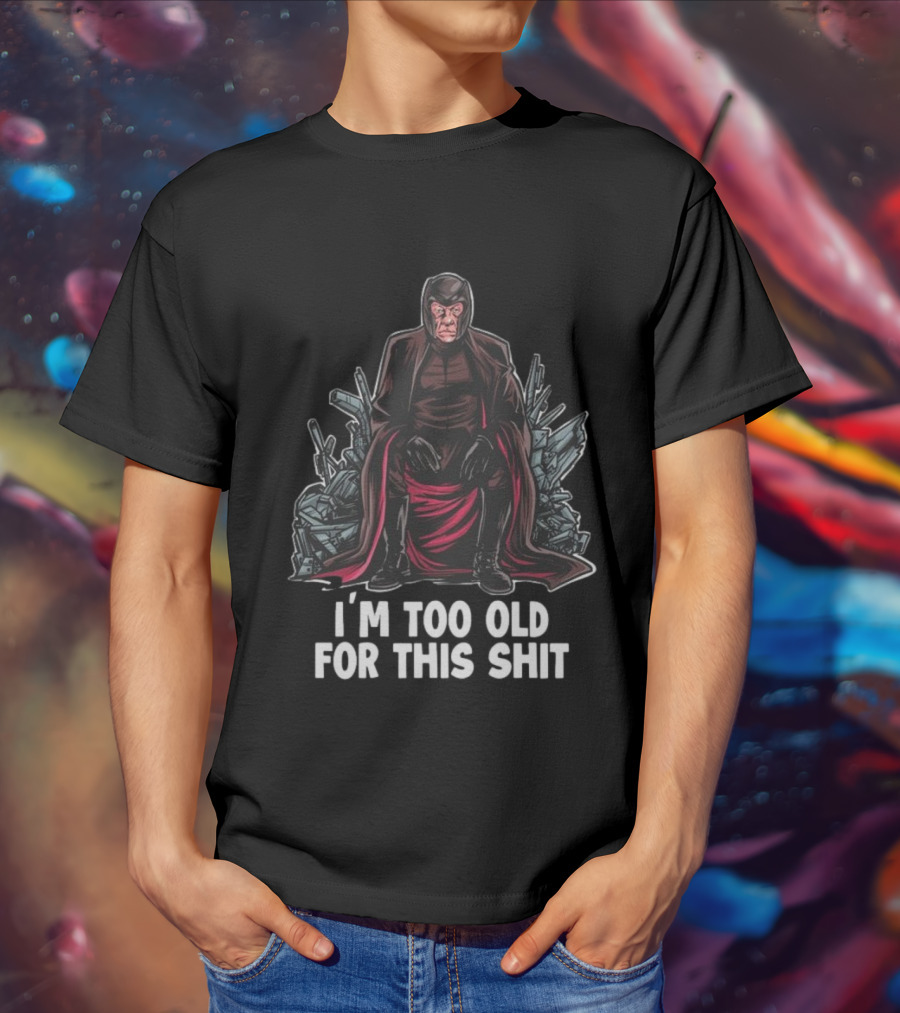 I'm Too Old For This Shit Magneto Seated Amidst Rubble T-Shirt