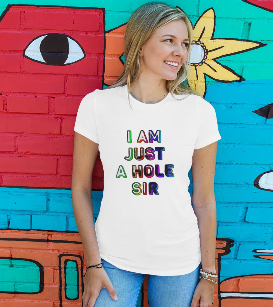 I Am Just A Hole Sir T-Shirt