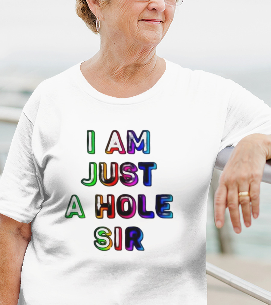 I Am Just A Hole Sir T-Shirt