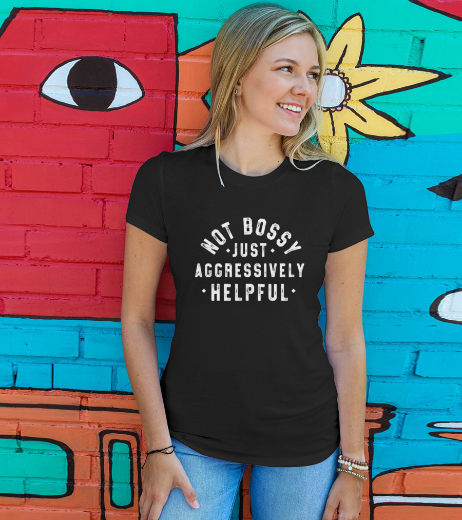 Not Bossy Just Aggressively Helpful Statement T-Shirt