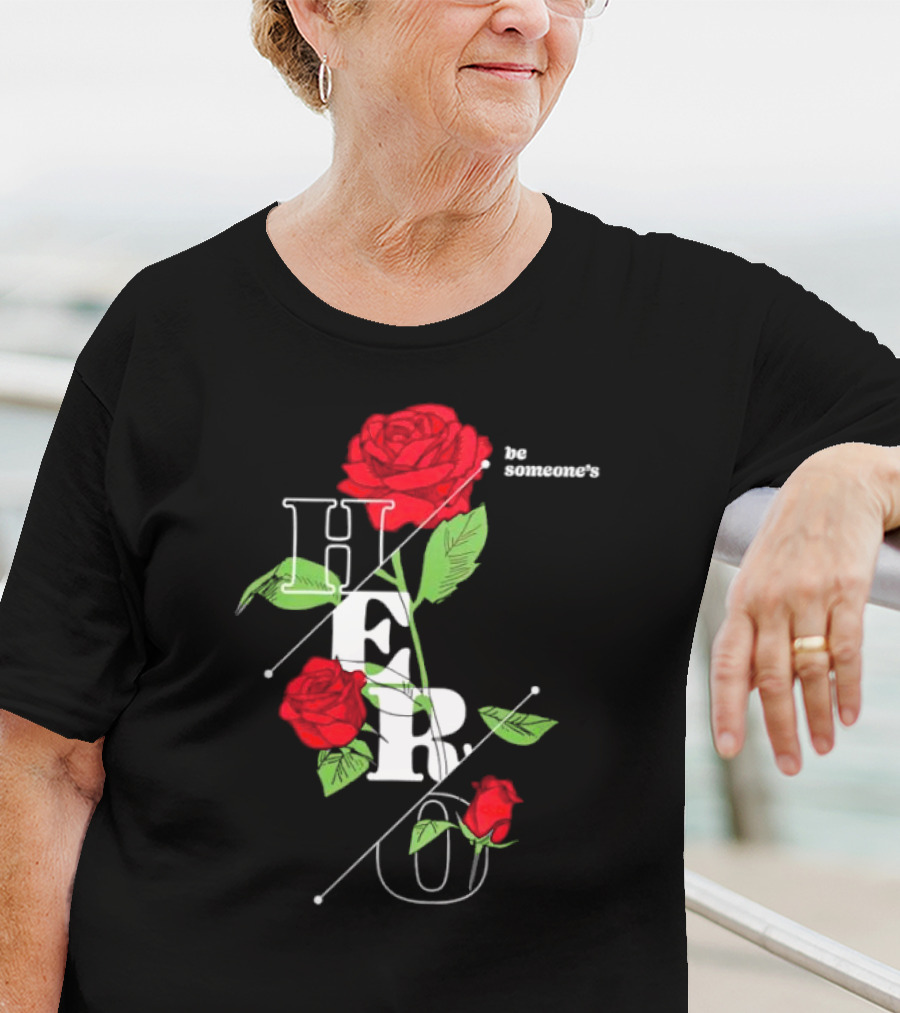 Be Someone's Hero Rose Floral Typography T-Shirt
