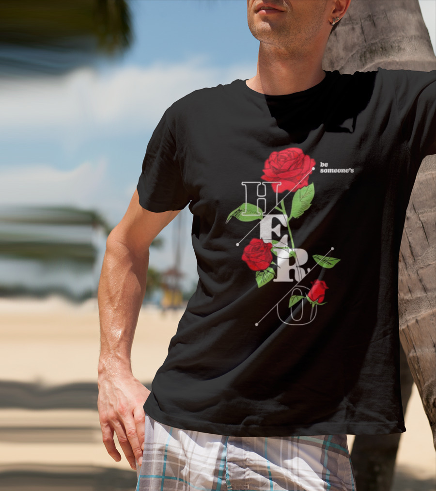 Be Someone's Hero Rose Floral Typography T-Shirt