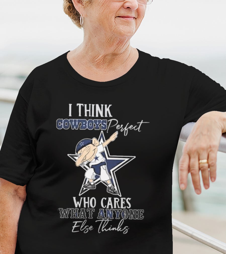 I Think Cowboys Perfect Who Cares What Anyone Else Thinks T-Shirt