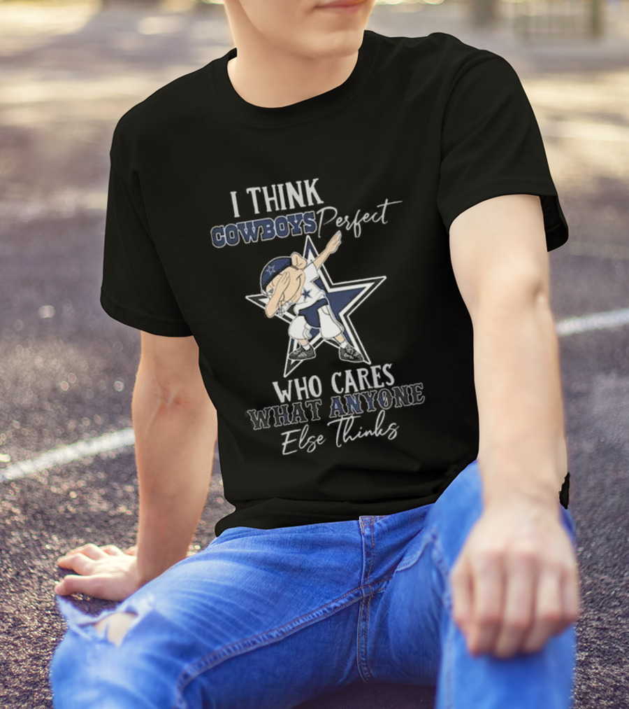 I Think Cowboys Perfect Who Cares What Anyone Else Thinks T-Shirt