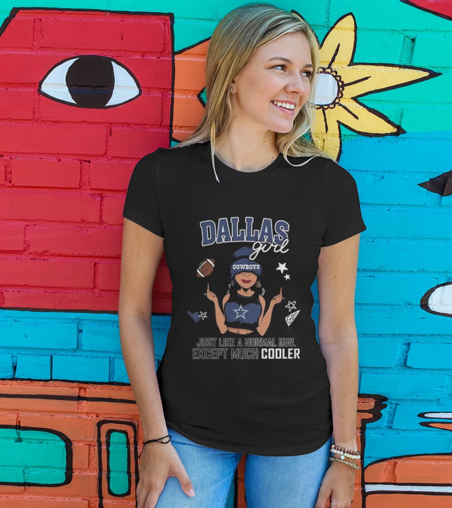 Dallas Girl Cowboys Just Like A Normal Girl Except Much Cooler T-Shirt