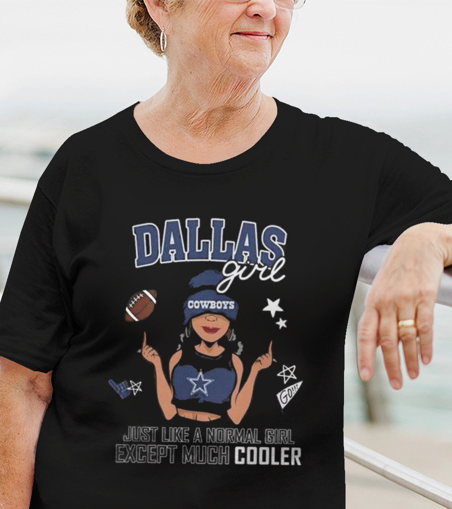 Dallas Girl Cowboys Just Like A Normal Girl Except Much Cooler T-Shirt
