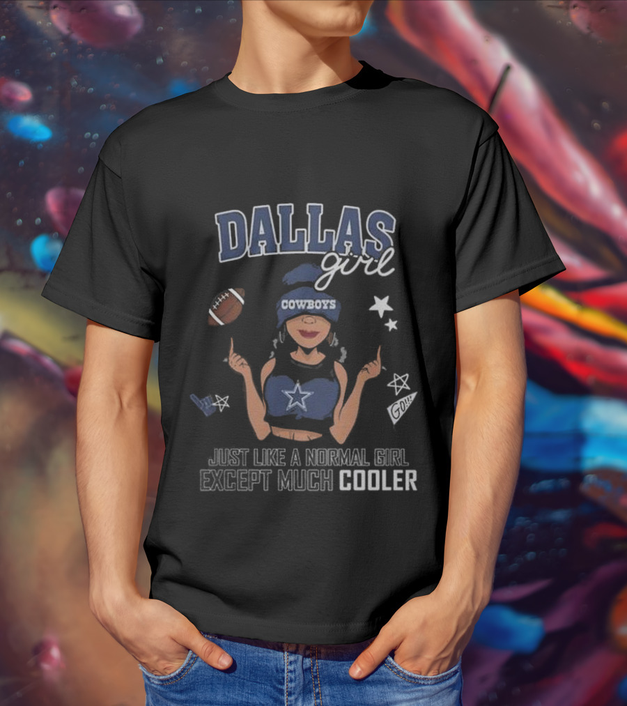 Dallas Girl Cowboys Just Like A Normal Girl Except Much Cooler T-Shirt