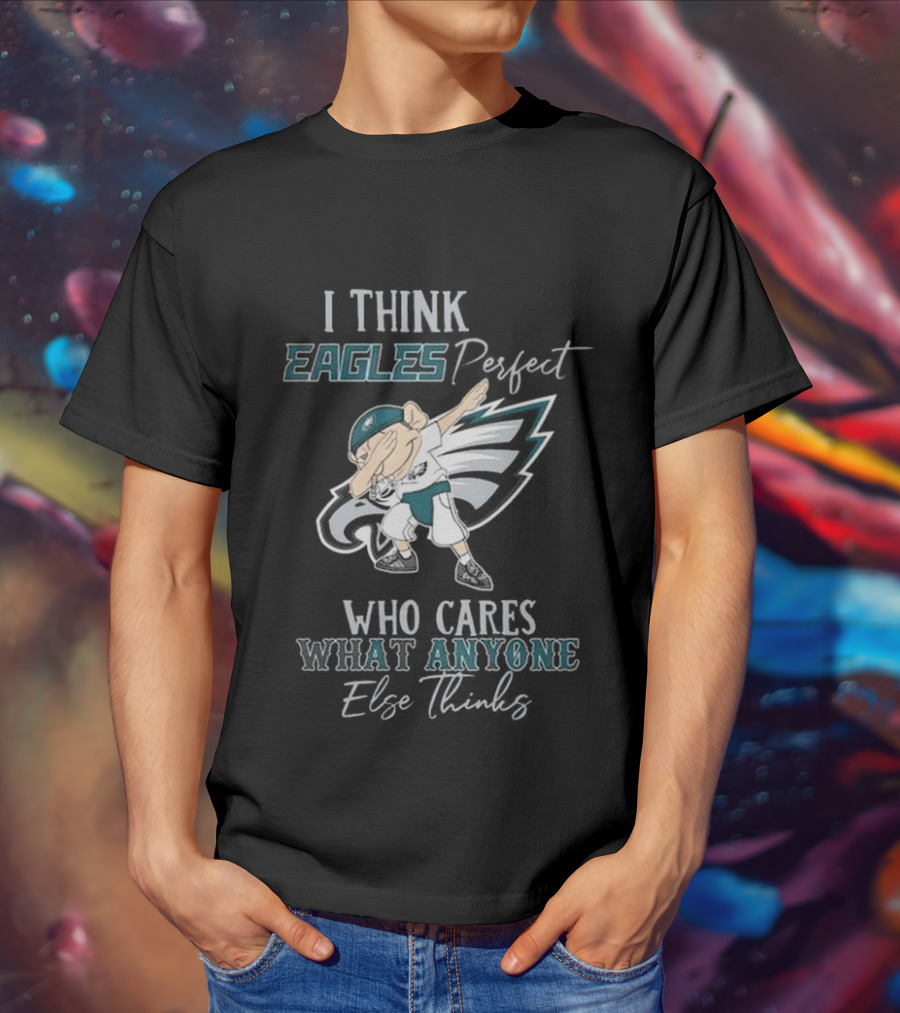 I Think Eagles Perfect Who Cares What Anyone Else Thinks T-Shirt