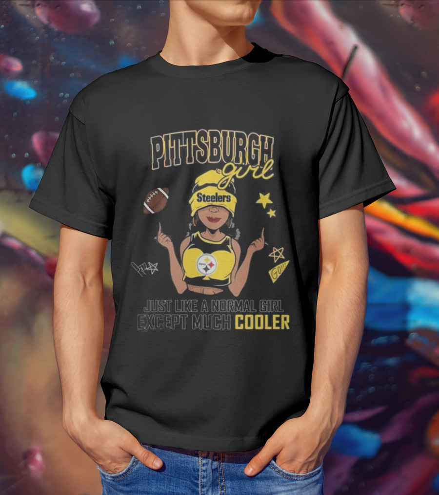 Pittsburgh Steelers Girl Just Like A Normal Girl Except Much Cooler T-Shirt
