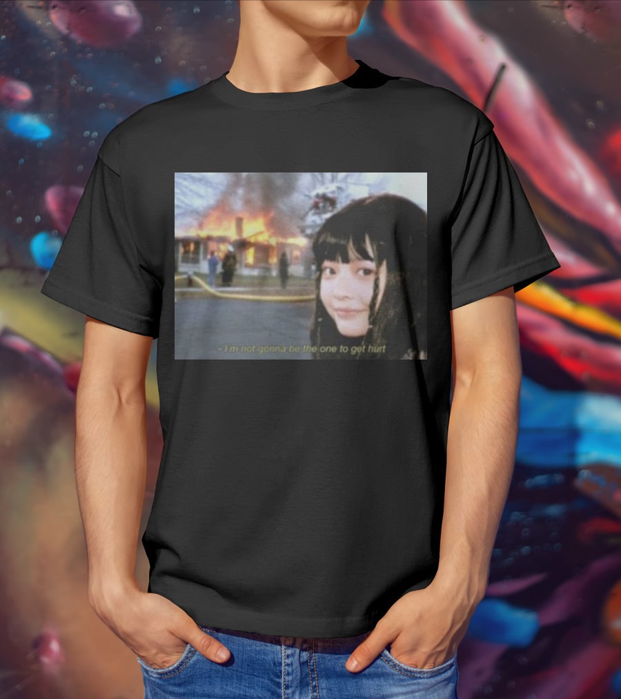 I'm Not Gonna Be The One To Get Hurt Fire Scene T-Shirt