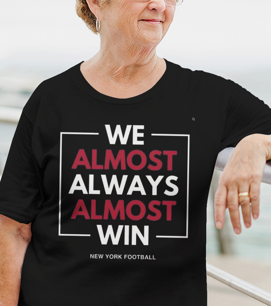 We Almost Always Almost Win New York Football T-Shirt