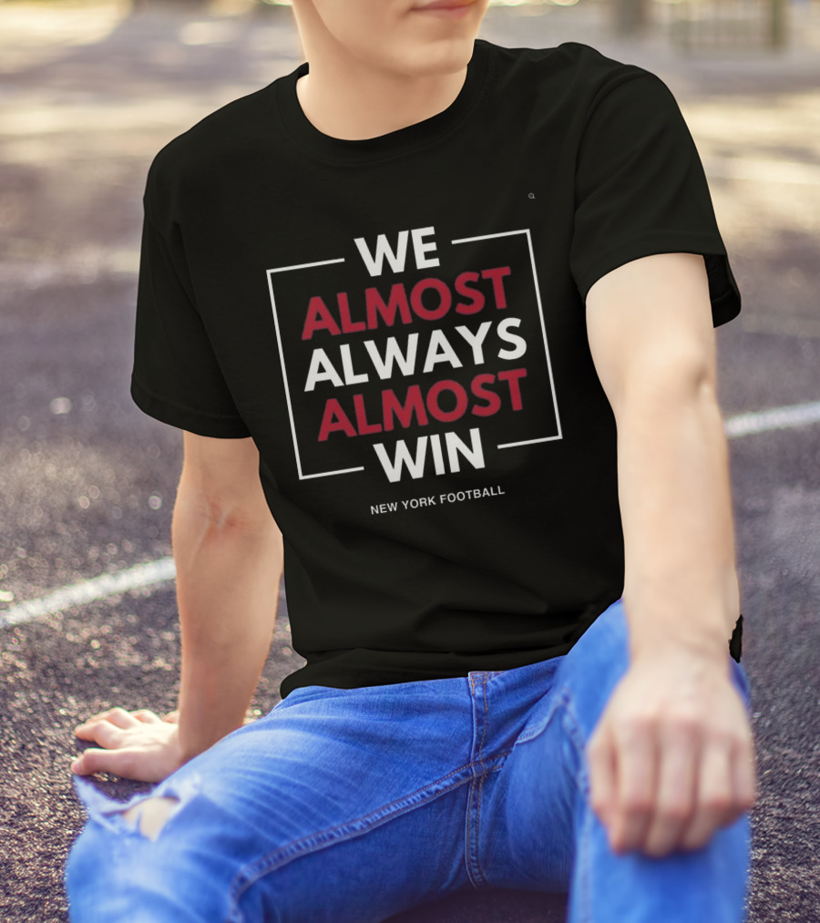 We Almost Always Almost Win New York Football T-Shirt