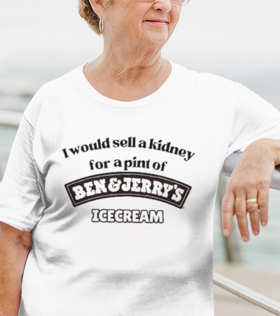 I Would Sell A Kidney For A Pint Of Ben And Jerry's Icecream T-Shirt