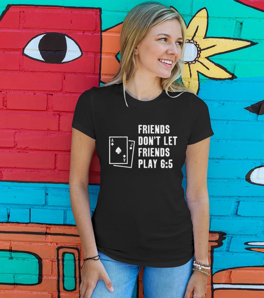 Friends Don’t Let Friends Play 6:5 With Ace And Jack Card Graphics T-Shirt