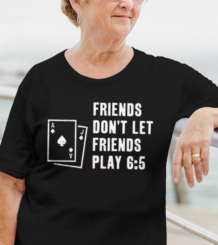 Friends Don’t Let Friends Play 6:5 With Ace And Jack Card Graphics T-Shirt