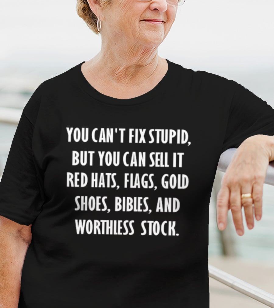 You Can't Fix Stupid But You Can Sell It Red Hats Flags Gold Shoes Bibles Worthless Stock T-Shirt