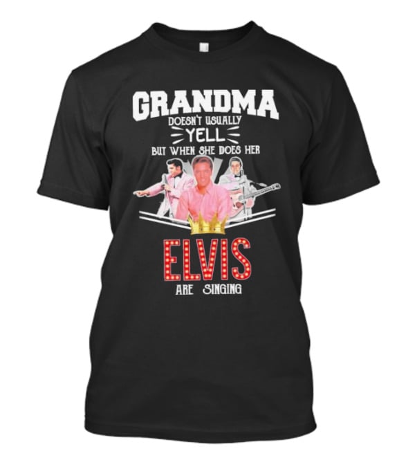 Grandma Doesn’t Usually Yell But When She Does Her Elvis Are Singing With Crown Graphics T-Shirt