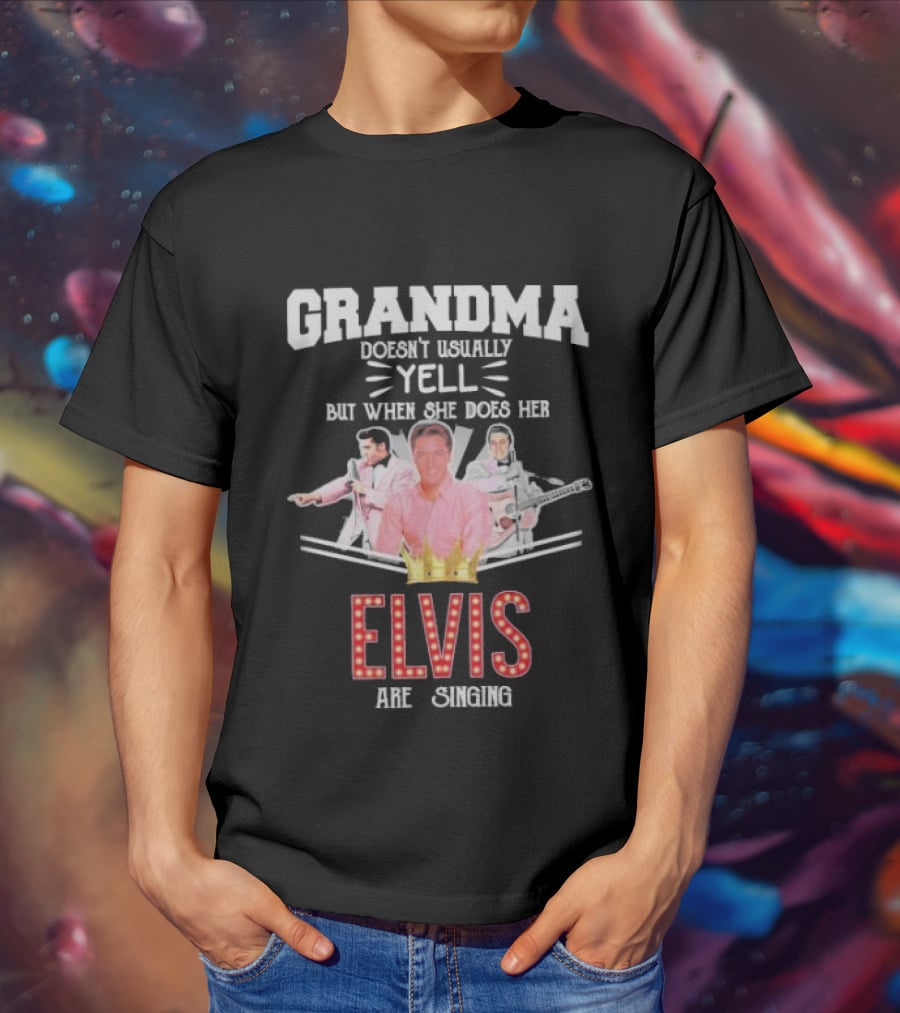 Grandma Doesn’t Usually Yell But When She Does Her Elvis Are Singing With Crown Graphics T-Shirt