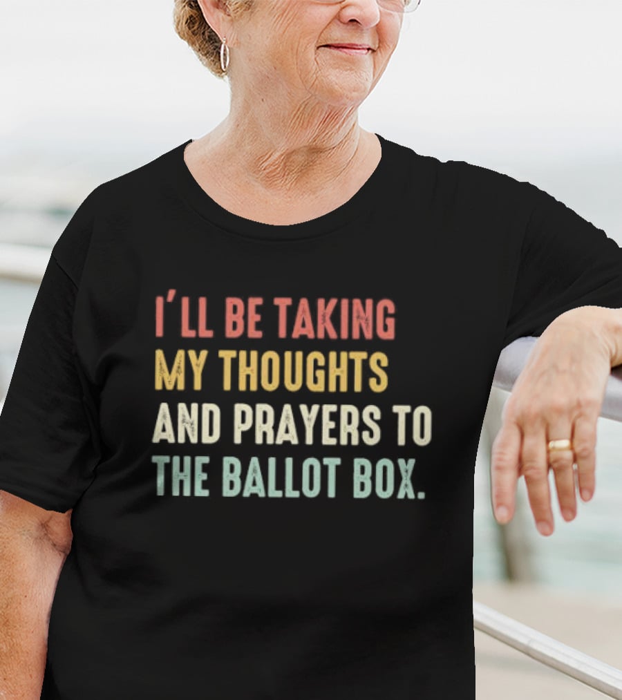I’ll Be Taking My Thoughts And Prayers To The Ballot Box Vintage Retro Text T-Shirt