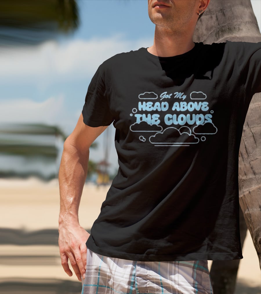 Got My Head Above The Clouds Clouds Outline And Text T-Shirt