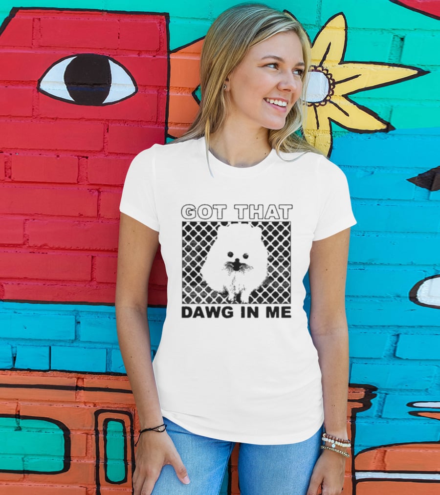 Got That Dawg In Me Pomeranian T-Shirt