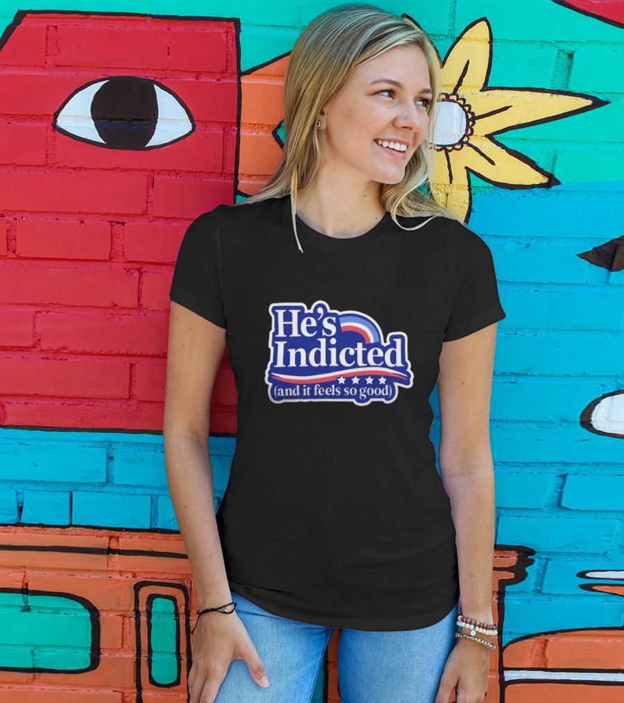 He's Indicted (And It Feels So Good) T-Shirt