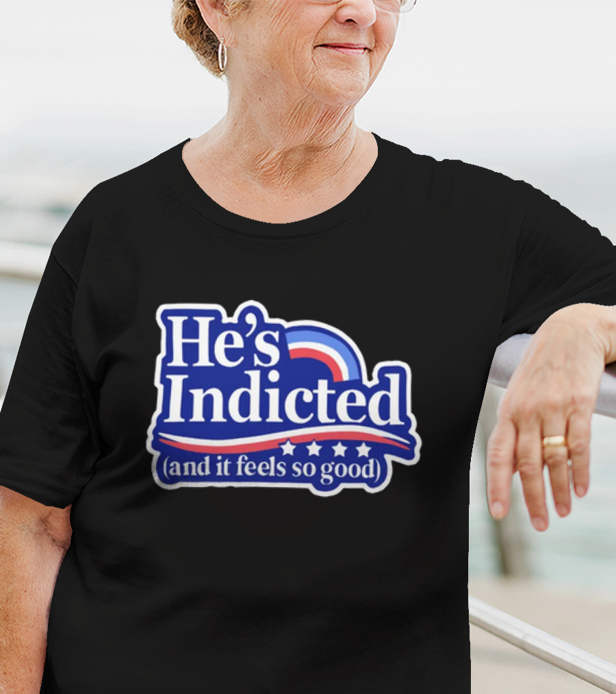 He's Indicted (And It Feels So Good) T-Shirt