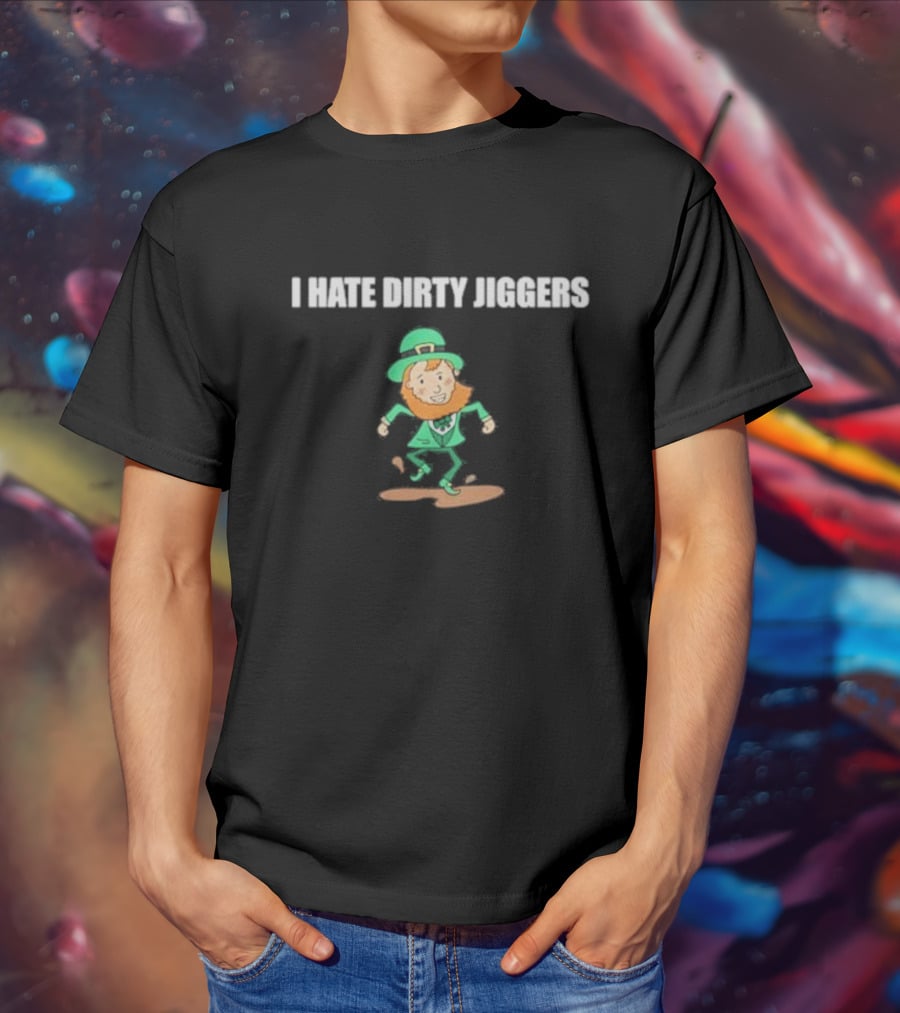 I Hate Dirty Jiggers Dancing Leprechaun T-Shirt