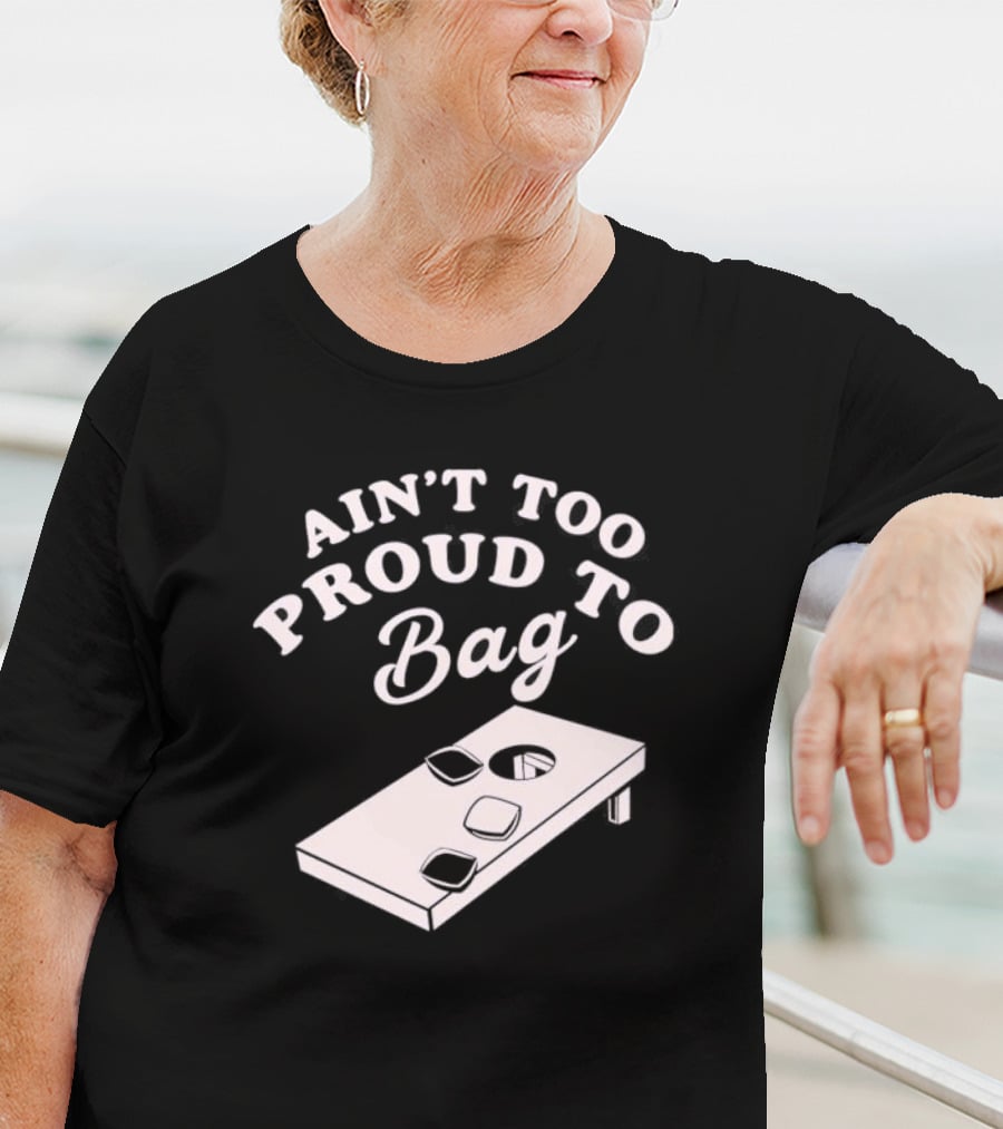 Ain’t Too Proud To Bag Cornhole Humor T-Shirt