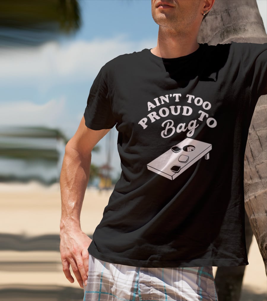 Ain’t Too Proud To Bag Cornhole Humor T-Shirt