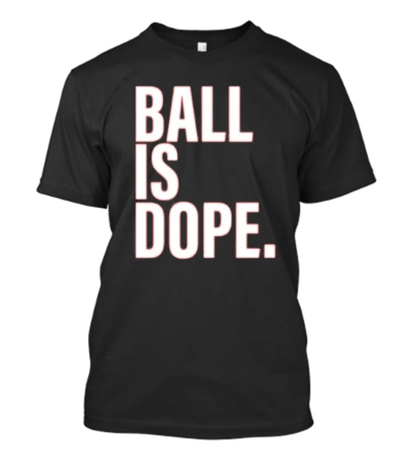 Ball Is Dope Basketball Enthusiast Fashion T-Shirt