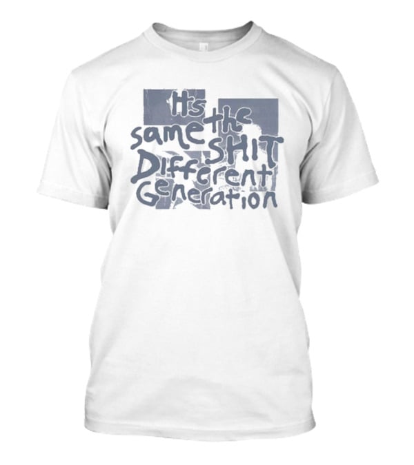 It's The Same Shit Different Generation Distressed T-Shirt
