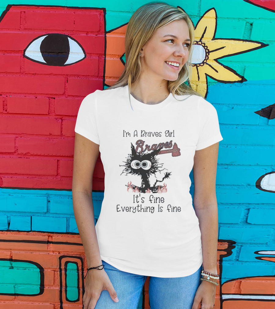 I'm A Braves Girl Braves It's Fine Everything Is Fine Cat T-Shirt