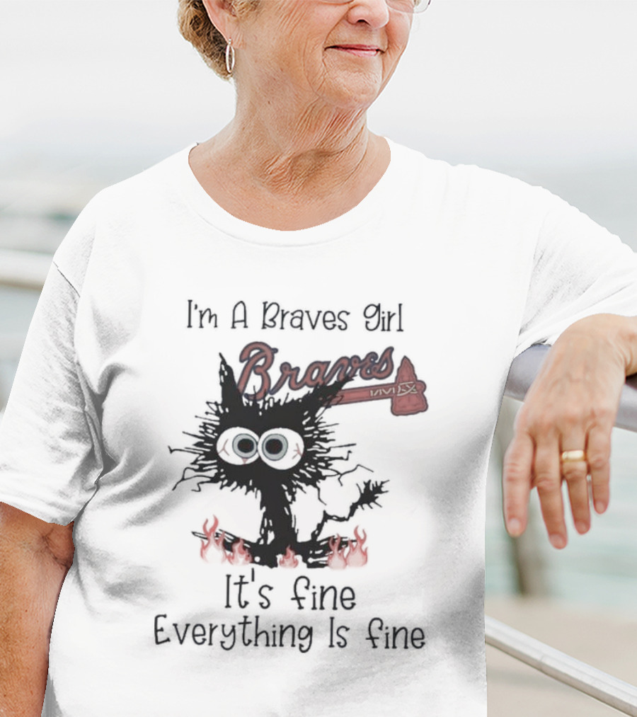 I'm A Braves Girl Braves It's Fine Everything Is Fine Cat T-Shirt
