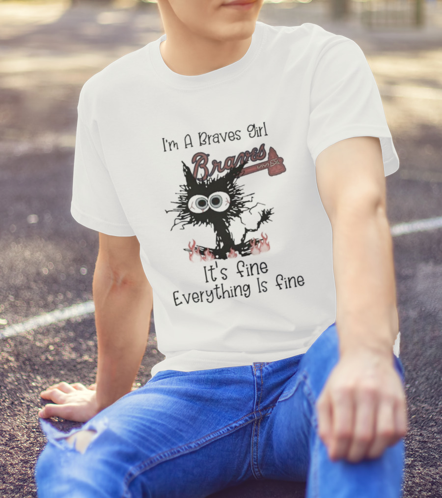 I'm A Braves Girl Braves It's Fine Everything Is Fine Cat T-Shirt