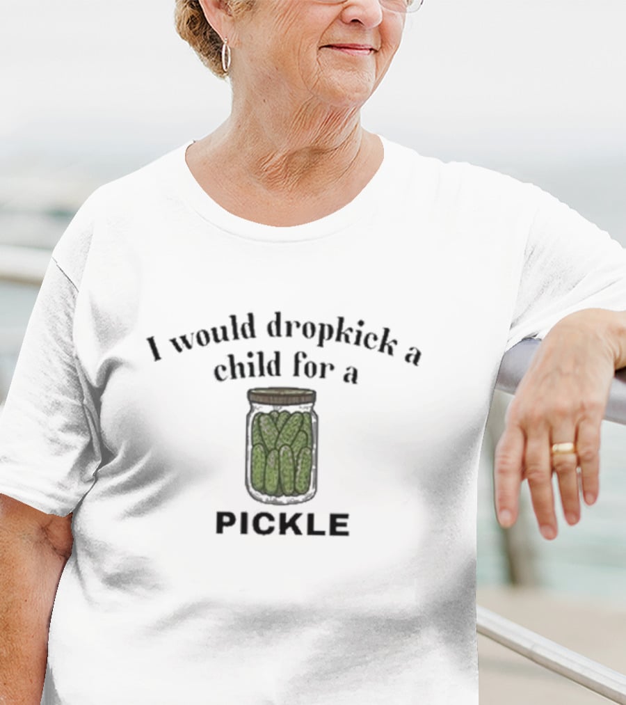 I Would Dropkick A Child For A Pickle Jar T-Shirt