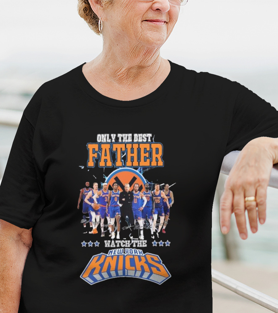 ONLY THE BEST FATHER WATCH THE NEW YORK KNICKS T-Shirt
